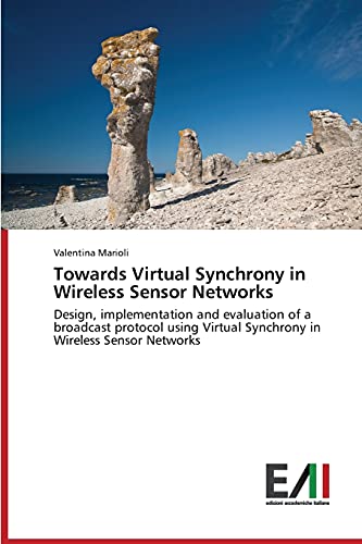 Towards Virtual Synchrony in Wireless Sensor Networks: Design, implementation and evaluation of a broadcast protocol using Virtual Synchrony in Wireless Sensor Networks