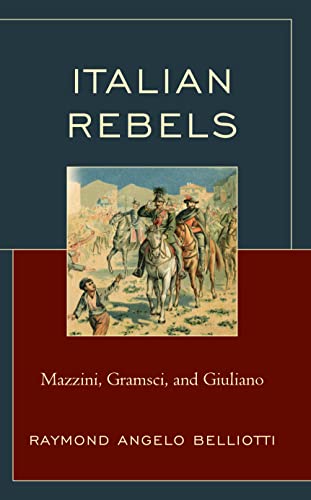 Italian Rebels: Mazzini, Gramsci, and Giuliano (Fairleigh Dickinson University Press Series in Italian Studies)