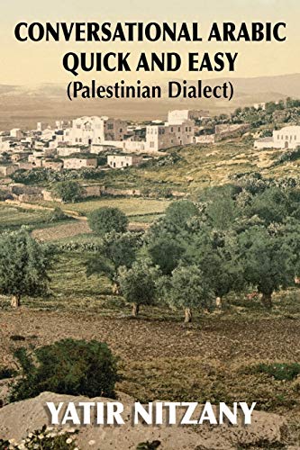 Conversational Arabic Quick and Easy: Palestinian Arabic; the Arabic Dialect of Palestine and Israel: Palestinian Dialect