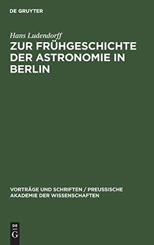 Zur Frühgeschichte der Astronomie in Berlin (Vorträge und Schriften / Preußische Akademie der Wissenschaften, 9, Band 9)