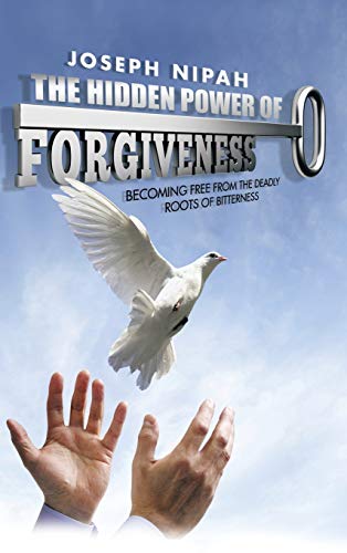 The Hidden Power of Forgiveness: Becoming Free from the Deadly Roots of Bitterness