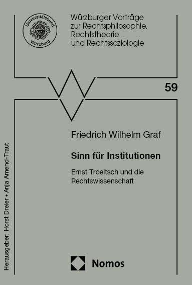 Sinn für Institutionen: Ernst Troeltsch und die Rechtswissenschaft (Würzburger Vorträge zur Rechtsphilosophie, Rechtstheorie und Rechtssoziologie)