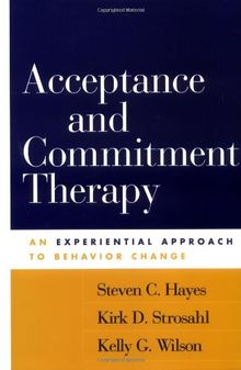 Acceptance and Commitment Therapy: An Experiential Approach to Behavior Change: An Experimental Approach to Behavior Change