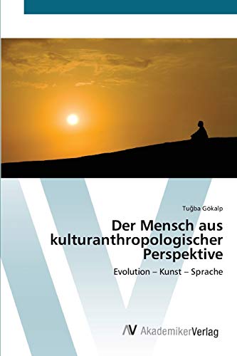 Der Mensch aus kulturanthropologischer Perspektive: Evolution – Kunst – Sprache