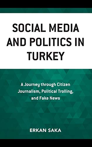 Social Media and Politics in Turkey: A Journey through Citizen Journalism, Political Trolling, and Fake News
