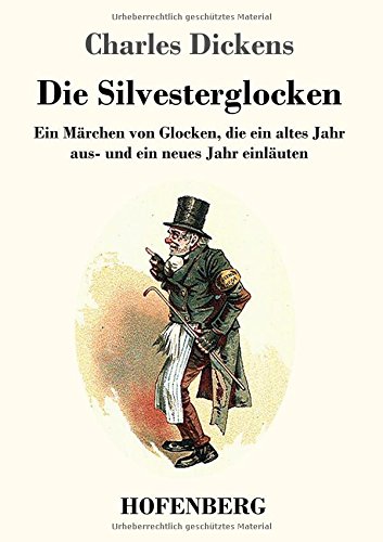 Die Silvesterglocken: Ein Märchen von Glocken, die ein altes Jahr aus- und ein neues Jahr einläuten
