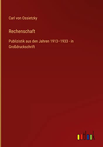 Rechenschaft: Publizistik aus den Jahren 1913¿1933 - in Großdruckschrift