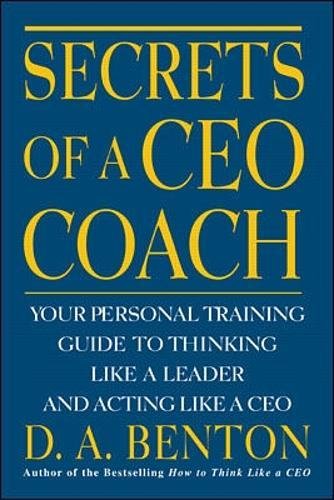 Secrets of a CEO Coach: Your Personal Training Guide to Thinking Like a Leader and Acting Like a CEO