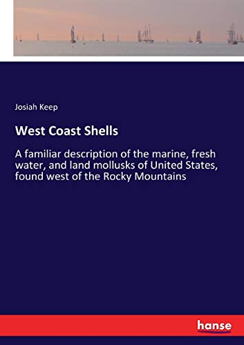 West Coast Shells: A familiar description of the marine, fresh water, and land mollusks of United States, found west of the Rocky Mountains