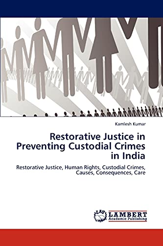 Restorative Justice in Preventing Custodial Crimes in India: Restorative Justice, Human Rights, Custodial Crimes, Causes, Consequences, Care