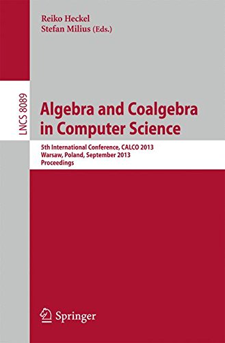 Algebra and Coalgebra in Computer Science: 5th International Conference, CALCO 2013, Warsaw, Poland, September 3-6, 2013, Proceedings (Lecture Notes in Computer Science)