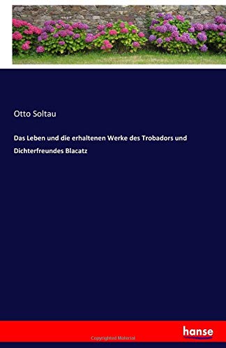 Das Leben und die erhaltenen Werke des Trobadors und Dichterfreundes Blacatz