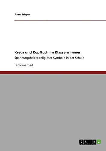 Kreuz und Kopftuch im Klassenzimmer: Spannungsfelder religiöser Symbole in der Schule