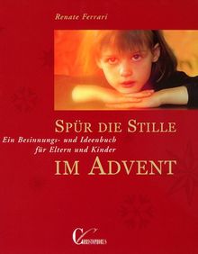 Spür die Stille im Advent. Ein Besinnungs- und Ideenbuch für Eltern und Kinder