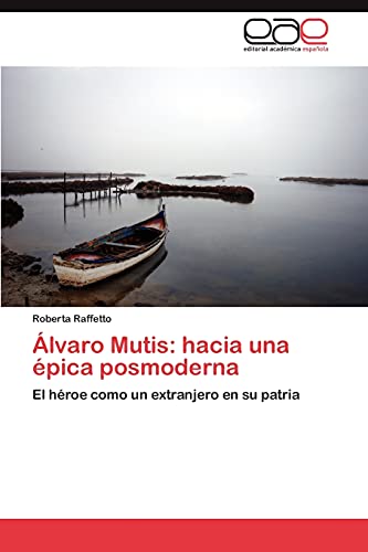 Álvaro Mutis: hacia una épica posmoderna: El héroe como un extranjero en su patria