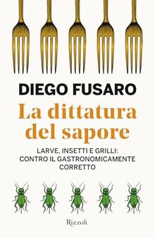 La dittatura del sapore. Larve, insetti e grilli: contro il gastronomicamente corretto (Saggi italiani)