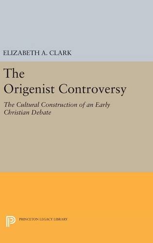 The Origenist Controversy: The Cultural Construction of an Early Christian Debate (Princeton Legacy Library)