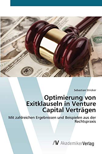 Optimierung von Exitklauseln in Venture Capital Verträgen: Mit zahlreichen Ergebnissen und Beispielen aus der Rechtspraxis