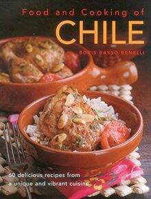 Food and Cooking of Chile: 60 Delicious Recipes from a Unique and Vibrant Cuisine