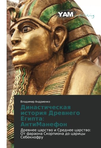 Dinasticheskaya istoriya Drevnego Egipta: AntiManefon: Drevnee tsarstvo i Srednee tsarstvo: Ot faraona Skorpiona do tsaritsy Sebeknofru: Drewnee ... Ot faraona Skorpiona do caricy Sebeknofru