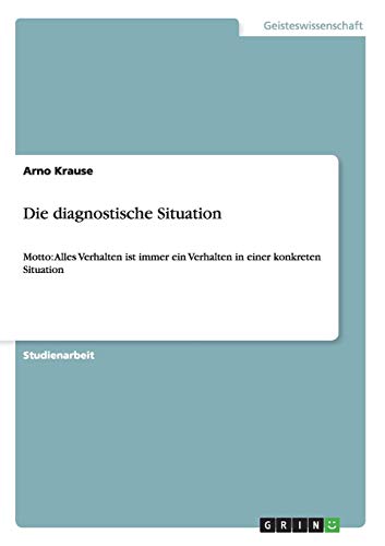 Die diagnostische Situation: Motto: Alles Verhalten ist immer ein Verhalten in einer konkreten Situation