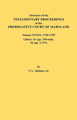 Abstracts of the Testamentary Proceedings of the Prerogative Court of Maryland. Volume XXXIV: 1765-1767. Libers: 41 (pp. 194-end). 42 (pp.1-173)