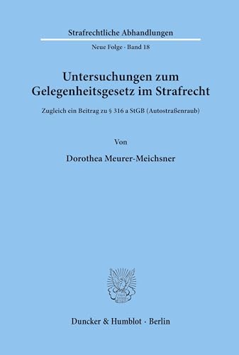 Untersuchungen zum Gelegenheitsgesetz im Strafrecht.: Zugleich ein Beitrag zu § 316 a StGB (Autostraßenraub). (Strafrechtliche Abhandlungen. Neue Folge, Band 18)