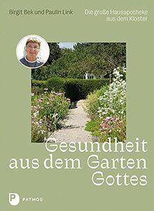 Gesundheit aus dem Garten Gottes: Die große Hausapotheke aus dem Kloster