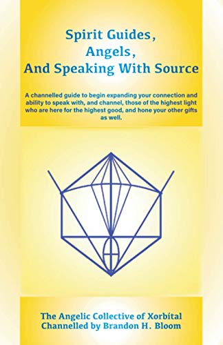 Spirit Guides, Angels, and Speaking With Source: A channelled guide to begin expanding your connection and ability to speak with, and channel, those ... good, and hone your other gifts as well.