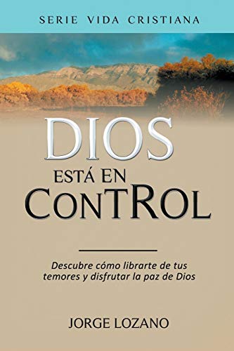 Dios está en Control: Descubre cómo librarte de tus temores y disfrutar la paz de Dios (Vida Cristiana, Band 1)