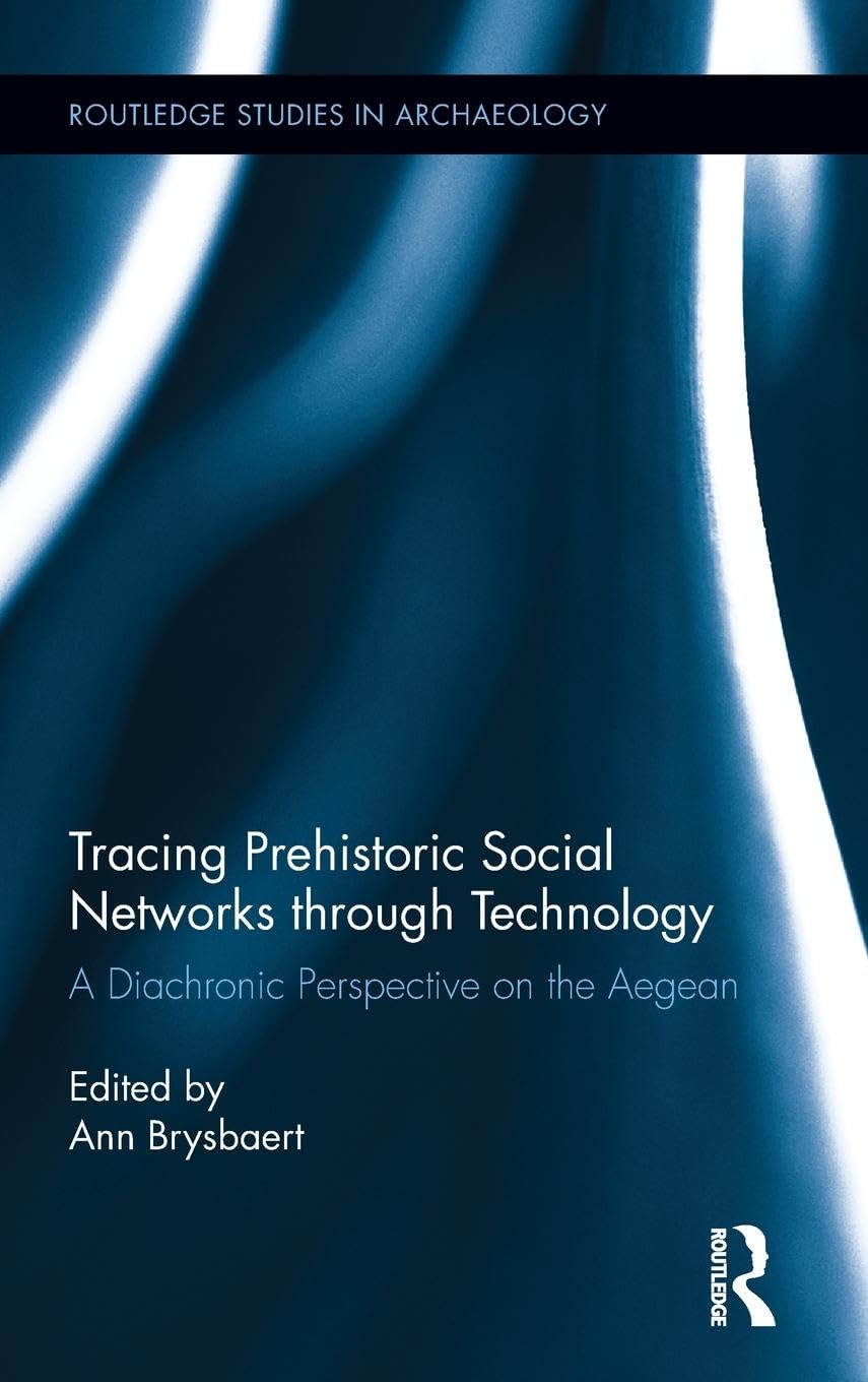 Tracing Prehistoric Social Networks through Technology: A Diachronic Perspective on the Aegean (Routledge Studies in Archaeology, 3, Band 3)