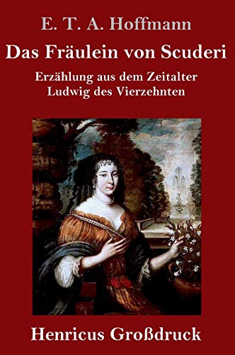 Das Fräulein von Scuderi (Großdruck): Erzählung aus dem Zeitalter Ludwig des Vierzehnten