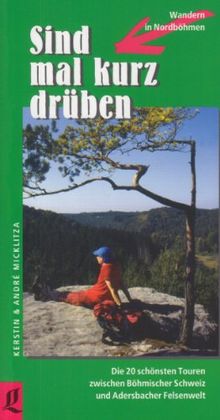 Sind mal kurz drüben: Wandern in Nordböhmen Die 20 schönsten Touren zwischen Böhmischer Schweiz und Adersbacher Felsenwelt