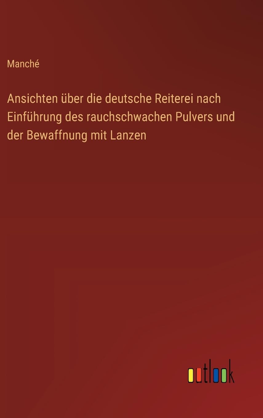 Ansichten über die deutsche Reiterei nach Einführung des rauchschwachen Pulvers und der Bewaffnung mit Lanzen