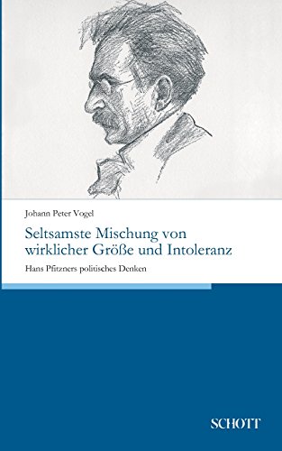 Seltsamste Mischung von wirklicher Größe und Intoleranz: Hans Pfitzners politisches Denken