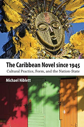 The Caribbean Novel Since 1945: Cultural Practice, Form, and the Nation-State (Caribbean Studies)