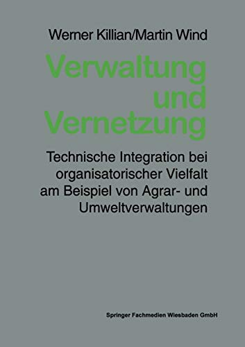 Verwaltung und Vernetzung: Technische Integration Bei Organisatorischer Vielfalt Am Beispiel Von Agrar- Und Umweltverwaltungen (German Edition)