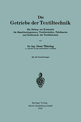 Die Getriebe der Textiltechnik: Ein Beitrag zur Kinematik für Maschineningenieure, Textiltechniker, Fabrikanten und Studierende der Textilindustrie