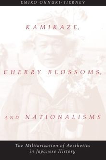 Kamikaze, Cherry Blossoms, and Nationalisms: The Militarization Of Aesthetics In Japanese History