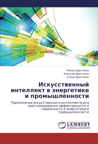 Iskusstvennyy intellekt v energetike i promyshlennosti: Primenenie iskusstvennogo intellekta dlya prognozirovaniya effektivnosti i nadezhnosti v ... i nadezhnosti w änergetike i promyshlennosti