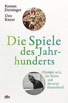 Die Spiele des Jahrhunderts: Olympia 1972, der Terror und das neue Deutschland