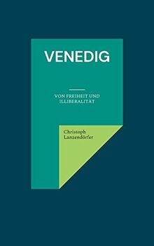 Venedig: Von Freiheit und Illiberalität