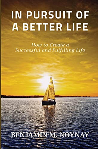 IN PURSUIT OF A BETTER LIFE: How to Create a Successful and Fulfilling Life