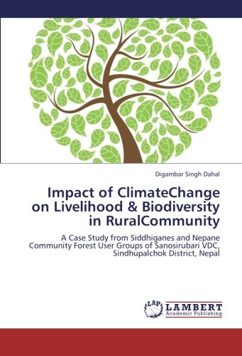Impact of ClimateChange on Livelihood & Biodiversity in RuralCommunity: A Case Study from Siddhiganes and Nepane Community Forest User Groups of Sanosirubari VDC, Sindhupalchok District, Nepal