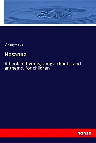 Hosanna: A book of hymns, songs, chants, and anthems, for children