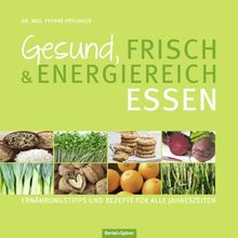 Gesund, frisch & energiereich essen: Ernährungstipps und Rezepte für alle Jahreszeiten von Dr. med. Yvonne Höflinger | Buch | Zustand sehr gut