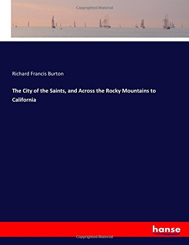The City of the Saints, and Across the Rocky Mountains to California