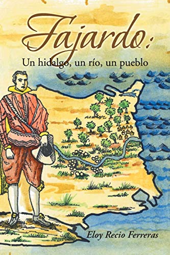 Fajardo: Un Hidalgo, Un Río, Un Pueblo.: Novela Histórica: Un Hidalgo, Un Rio, Un Pueblo.: Novela Historica