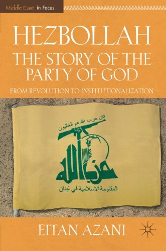 Hezbollah: The Story of the Party of God: From Revolution to Institutionalization (Middle East in Focus)
