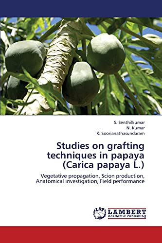 Studies on grafting techniques in papaya (Carica papaya L.): Vegetative propagation, Scion production, Anatomical investigation, Field performance